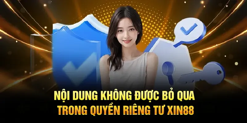 Xin88 chỉ thu thập các thông tin thiết yếu từ người dùng