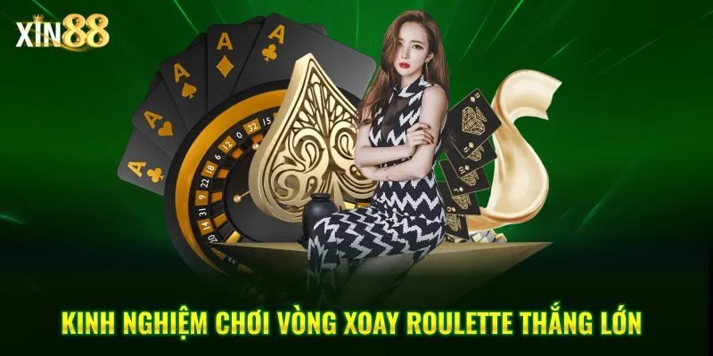 Hướng Dẫn Chơi Roulette Xin88 Chi Tiết Từ A-Z 2 Tích lũy kinh nghiệm và chỉ chơi khi đã sẵn sàng